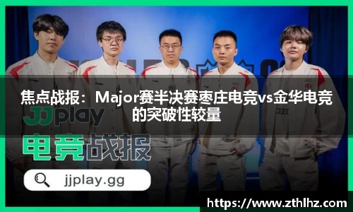 焦点战报：Major赛半决赛枣庄电竞vs金华电竞的突破性较量