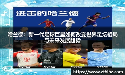 哈兰德：新一代足球巨星如何改变世界足坛格局与未来发展趋势