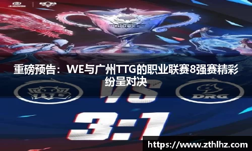 重磅预告：WE与广州TTG的职业联赛8强赛精彩纷呈对决